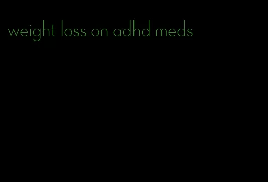 weight loss on adhd meds