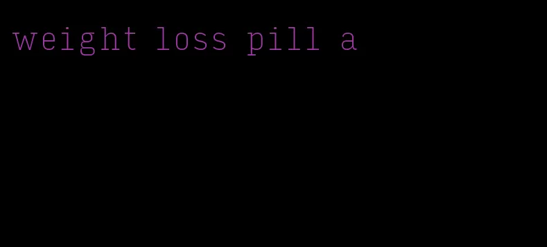 weight loss pill a