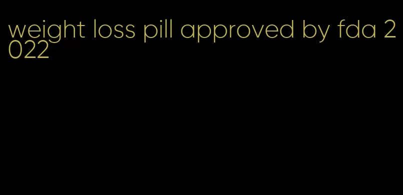 weight loss pill approved by fda 2022