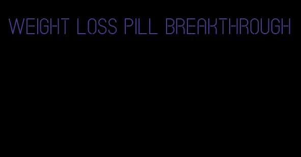 weight loss pill breakthrough