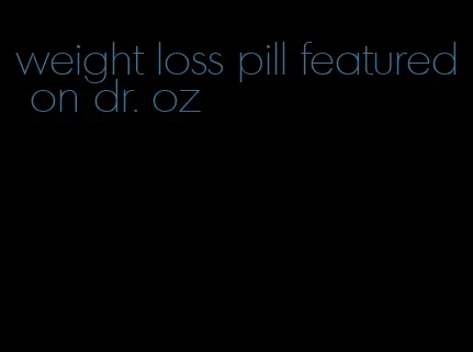 weight loss pill featured on dr. oz