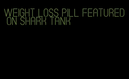 weight loss pill featured on shark tank