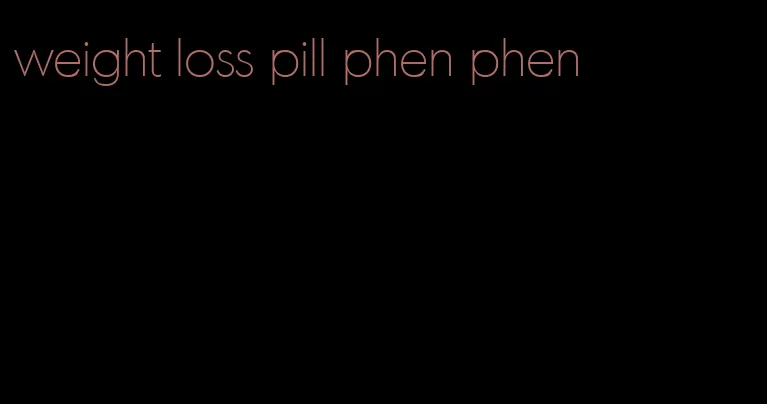 weight loss pill phen phen