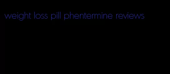 weight loss pill phentermine reviews