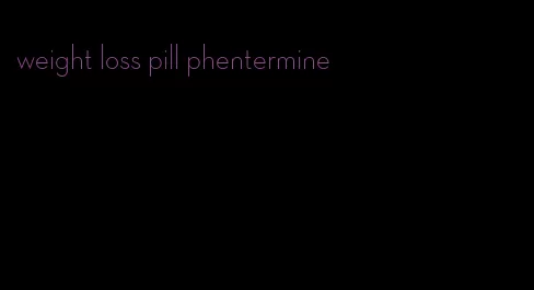 weight loss pill phentermine