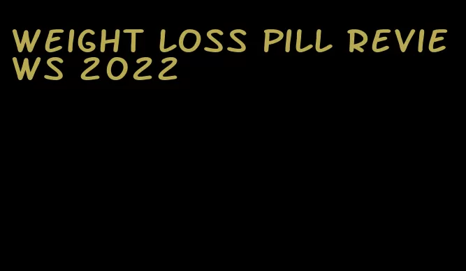 weight loss pill reviews 2022