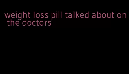 weight loss pill talked about on the doctors