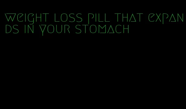 weight loss pill that expands in your stomach