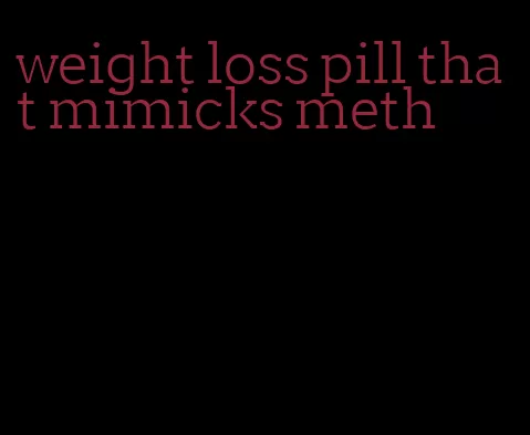 weight loss pill that mimicks meth