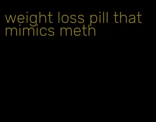 weight loss pill that mimics meth