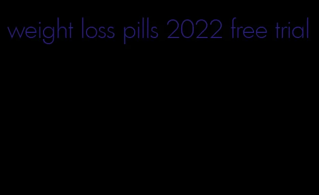 weight loss pills 2022 free trial