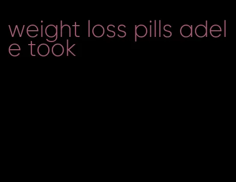 weight loss pills adele took