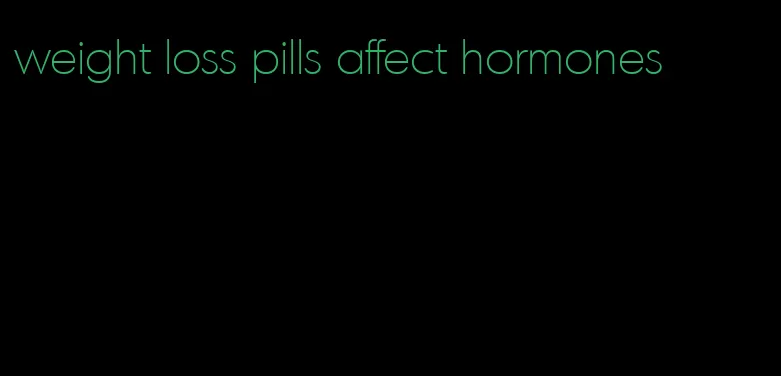 weight loss pills affect hormones
