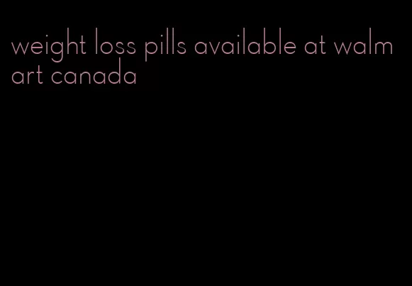 weight loss pills available at walmart canada