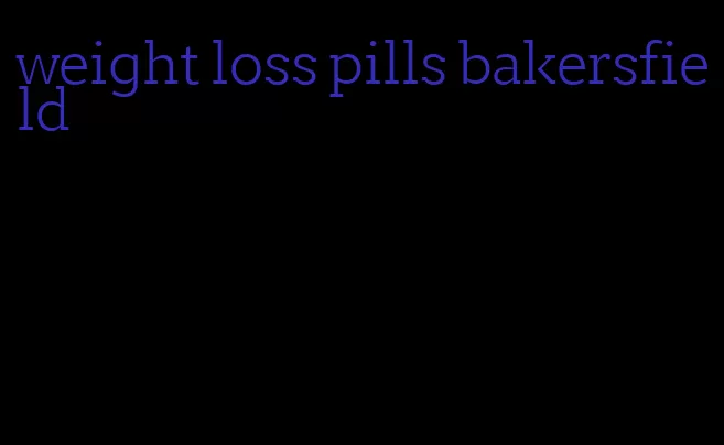weight loss pills bakersfield