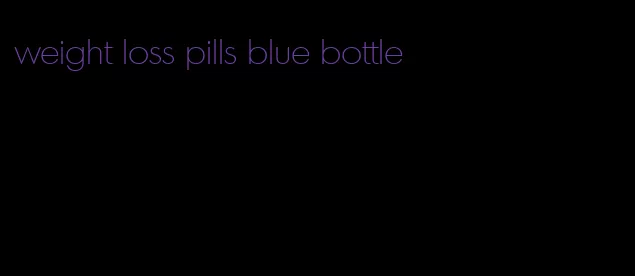 weight loss pills blue bottle