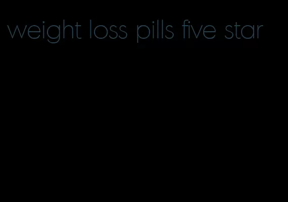 weight loss pills five star