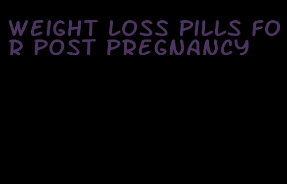 weight loss pills for post pregnancy