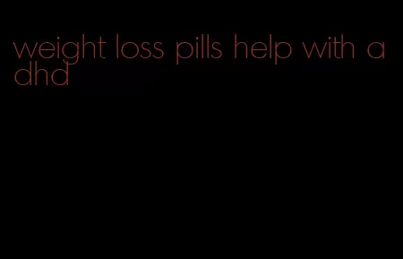 weight loss pills help with adhd