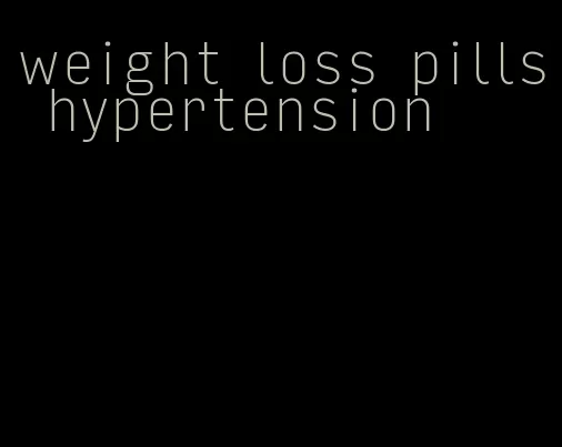 weight loss pills hypertension