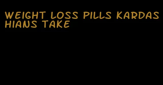 weight loss pills kardashians take