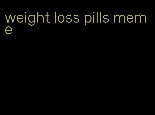 weight loss pills meme
