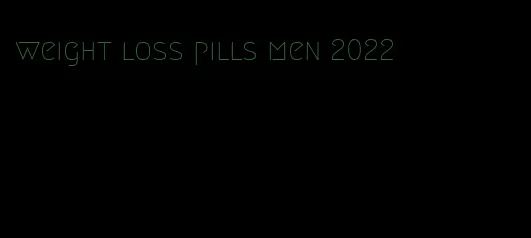 weight loss pills men 2022