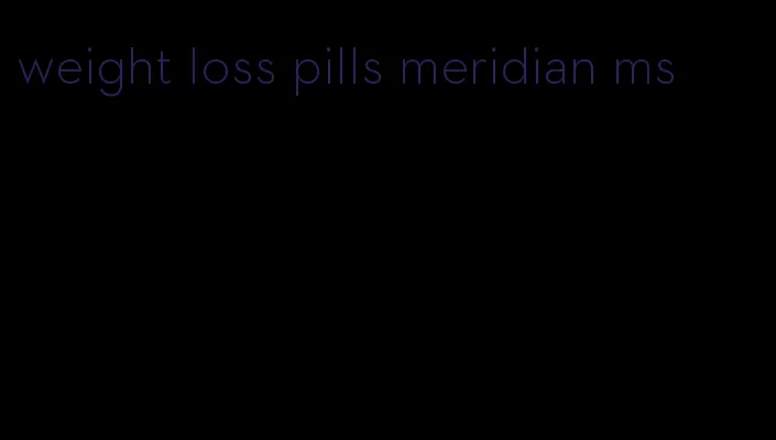 weight loss pills meridian ms