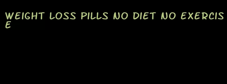 weight loss pills no diet no exercise