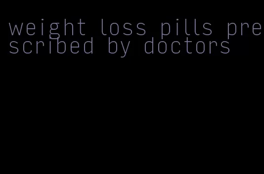 weight loss pills prescribed by doctors