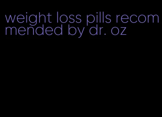 weight loss pills recommended by dr. oz