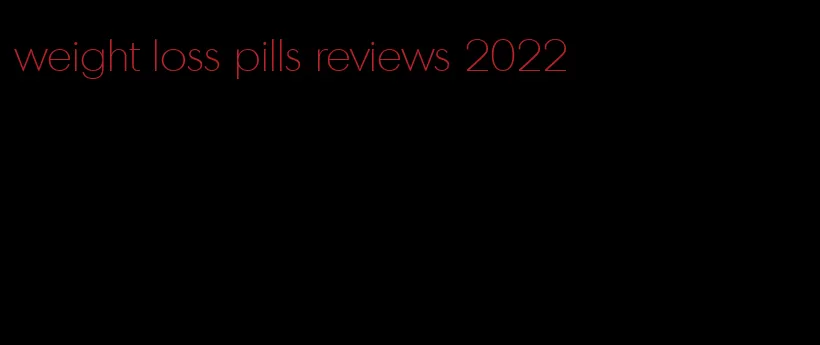 weight loss pills reviews 2022
