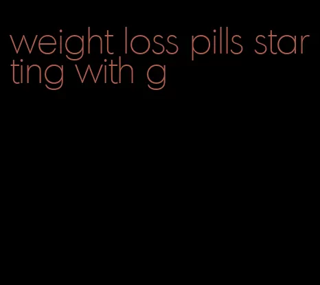 weight loss pills starting with g