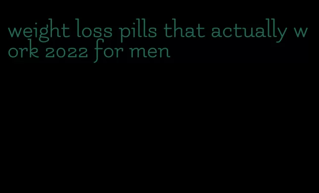 weight loss pills that actually work 2022 for men