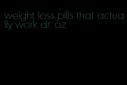 weight loss pills that actually work dr. oz