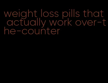weight loss pills that actually work over-the-counter