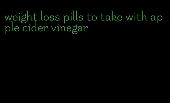 weight loss pills to take with apple cider vinegar