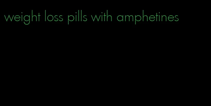 weight loss pills with amphetines