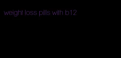 weight loss pills with b12