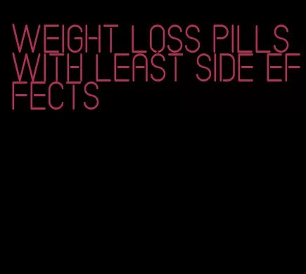 weight loss pills with least side effects