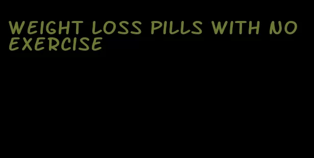 weight loss pills with no exercise