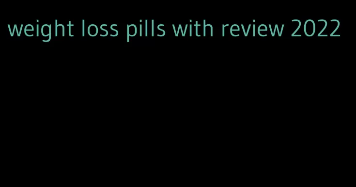 weight loss pills with review 2022