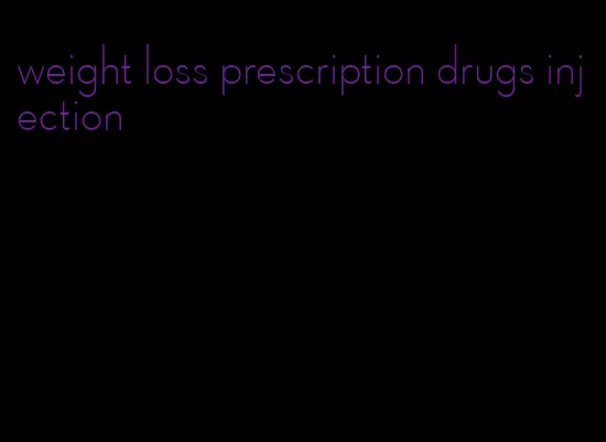 weight loss prescription drugs injection