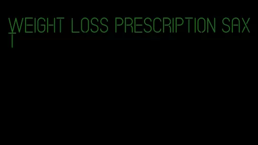 weight loss prescription saxt