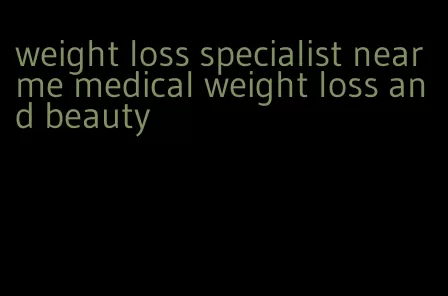 weight loss specialist near me medical weight loss and beauty