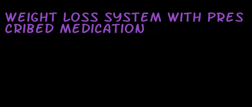 weight loss system with prescribed medication