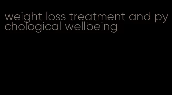 weight loss treatment and pychological wellbeing