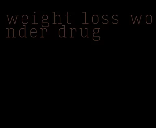 weight loss wonder drug