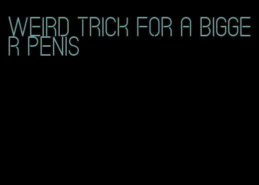 weird trick for a bigger penis