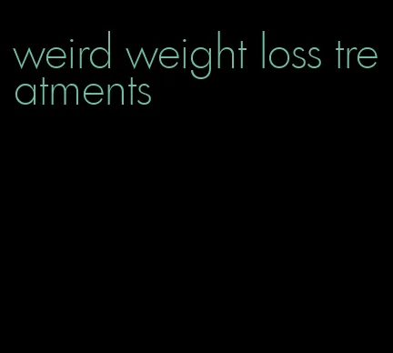 weird weight loss treatments